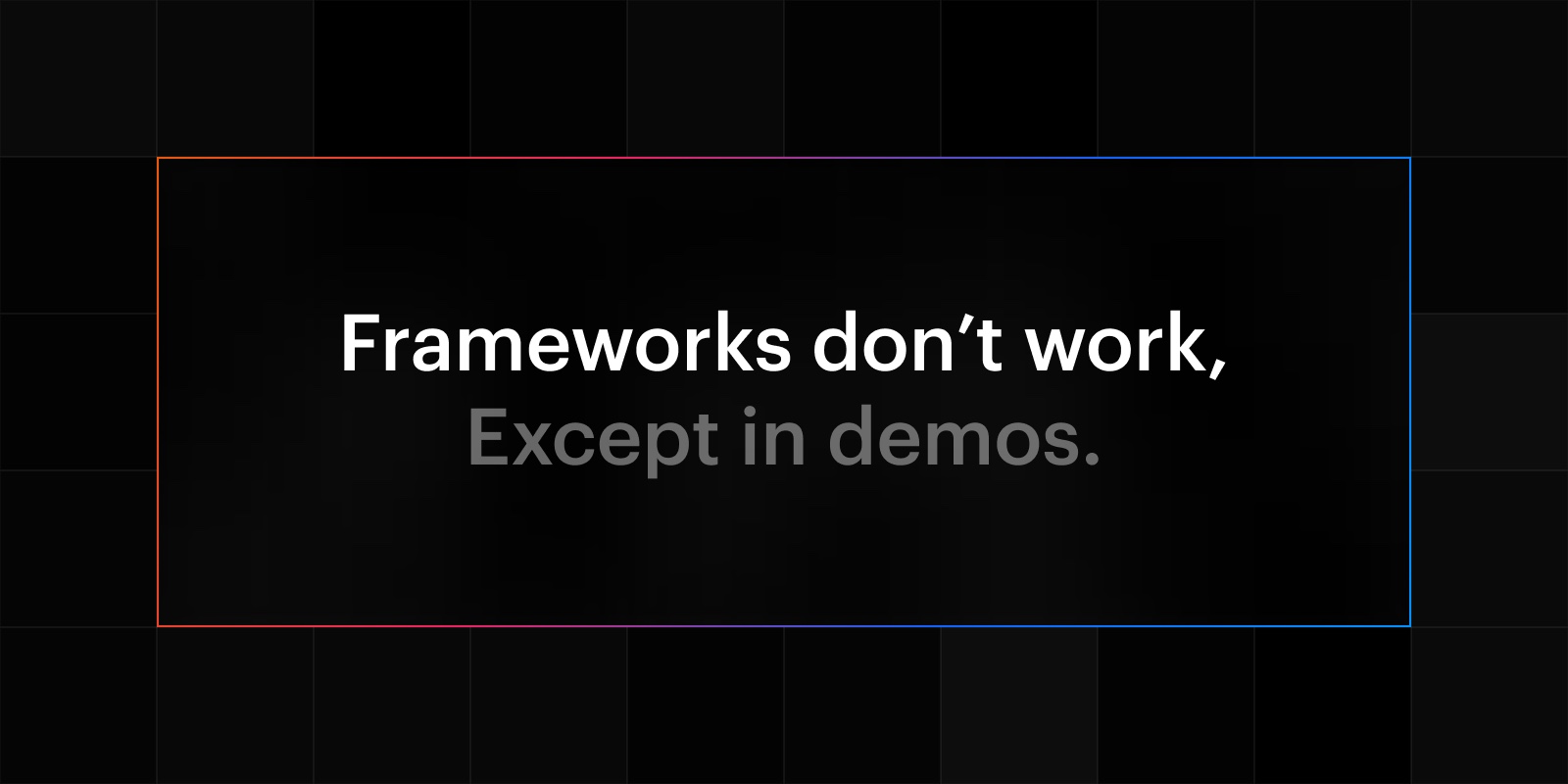 Frameworks Don't Work — Except in Demos